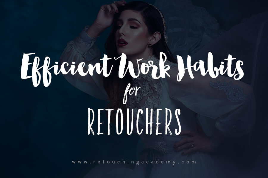 efficient habits for photographers and retouchers